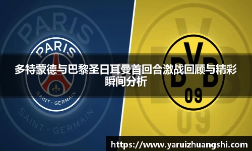 多特蒙德与巴黎圣日耳曼首回合激战回顾与精彩瞬间分析